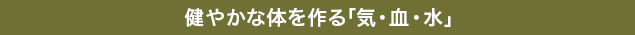 健やかな体を作る｢気・血・水｣