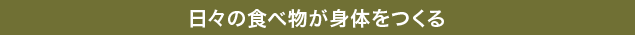 日々の食べ物が身体をつくる