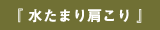 『 水たまり肩こり 』