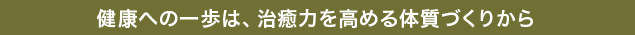 健康への一歩は、治癒力を高める体質づくりから