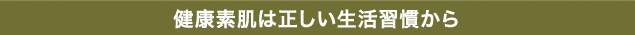 健康素肌は正しい生活習慣から