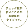 チェック数が多いところがあなたのタイプです。